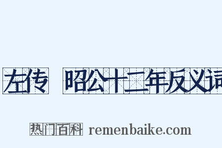 左传·昭公十二年反义词是什么意思的图片